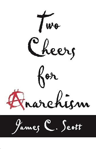 Two Cheers for Anarchism: Six Easy Pieces on Autonomy, Dignity, and ...