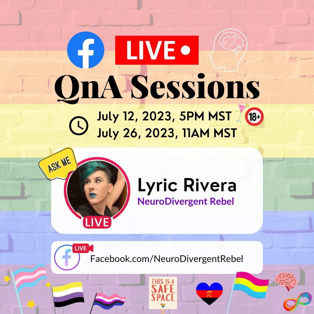 on a rainbow background an image with Lyric Rivera and a thought bouble that says asks me sits below text that reads information about an event: LIVE at Facebook.com/NeuroDivergentRebel on July 12, 2023 at 5pm MST & July 26, 2023, at 11am MST.