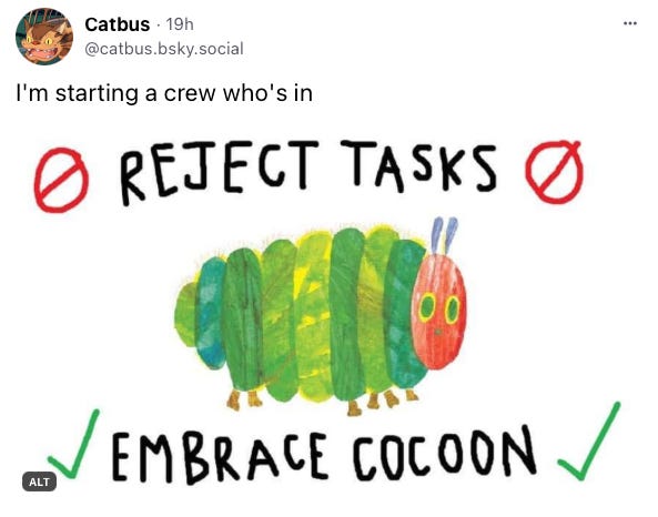 Skeet from Catbus: I'm starting a crew who's in. Picture of the Very Hungry Caterpillar captioned "Reject Tasks. Embrace Cocoon."
