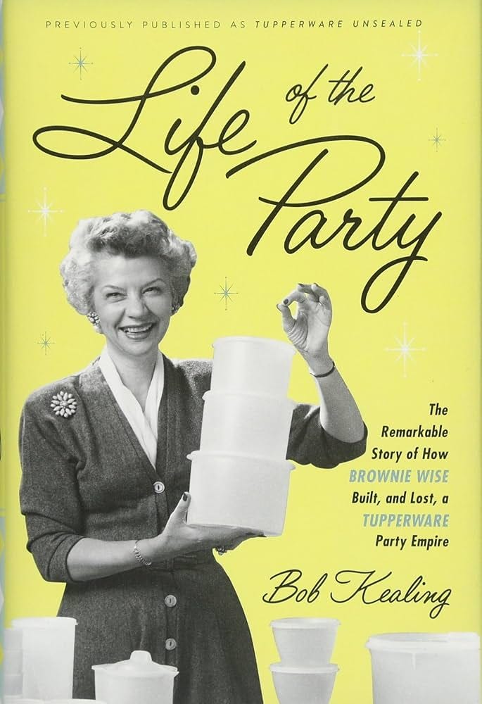 Life of the Party: The Remarkable Story of How Brownie Wise Built, and  Lost, a Tupperware Party Empire