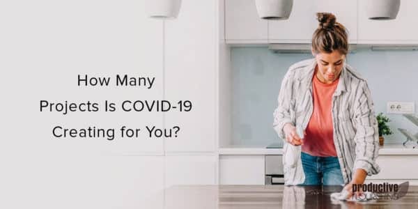 Woman wiping down a table. Text overlay: How Many Projects is COVID-19 Creating for You?