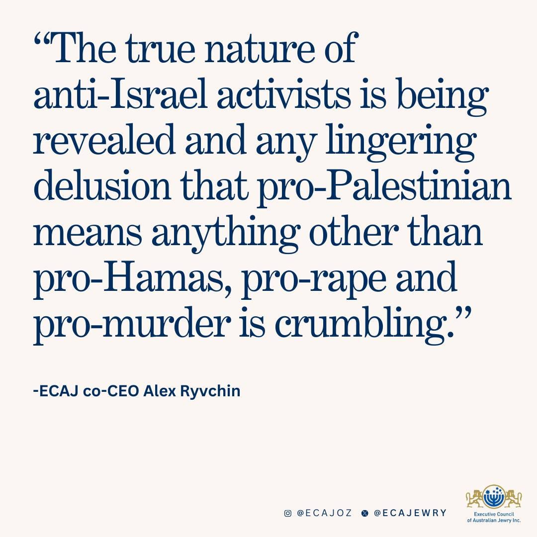 May be an image of text that says ""The true nature of anti-Israel activists is being revealed and any lingering delusion that ro-Palestinian means anything other than pro-Hamas, pro-rape and pro-murder is crumbling." -ECAJ co-CEO Alex Ryvchin @ECAJOZ @ECAJEWRY Executive Australan"