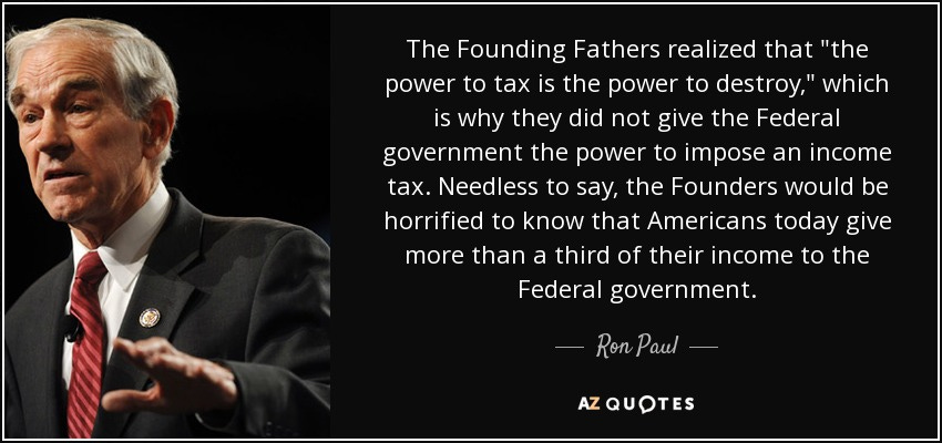 Ron Paul quote: The Founding Fathers realized that "the power to tax is...