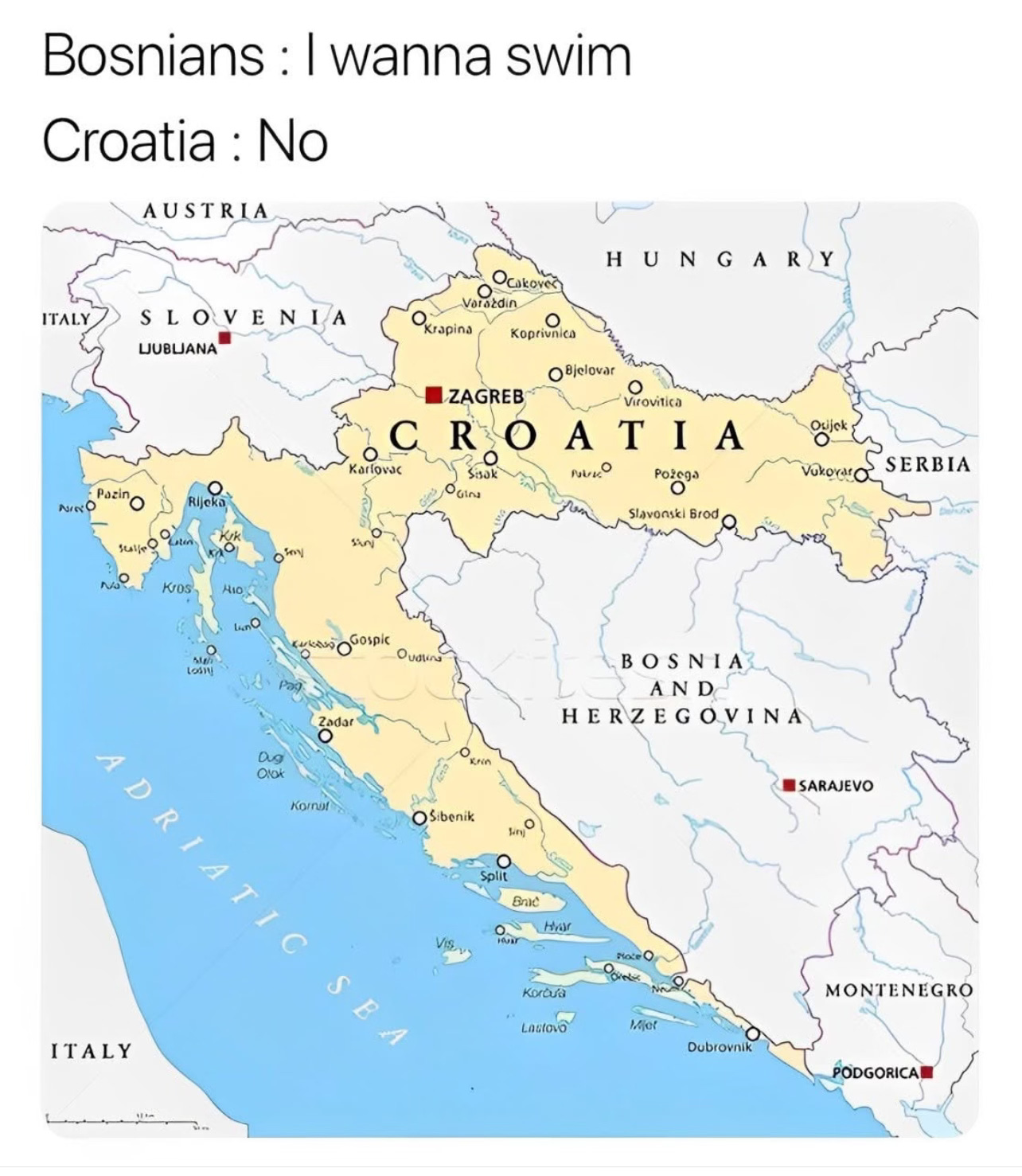 A map of Croatia and Bosnia and Herzegovina showing Croatia covering the coast of the Adriatic Sea with a meme that reads, “Bosnians: I wanna swim Croatia: No”