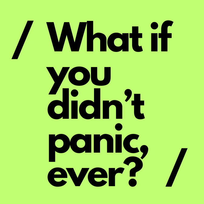 Black text on lime green - What if we didn't panic, ever?