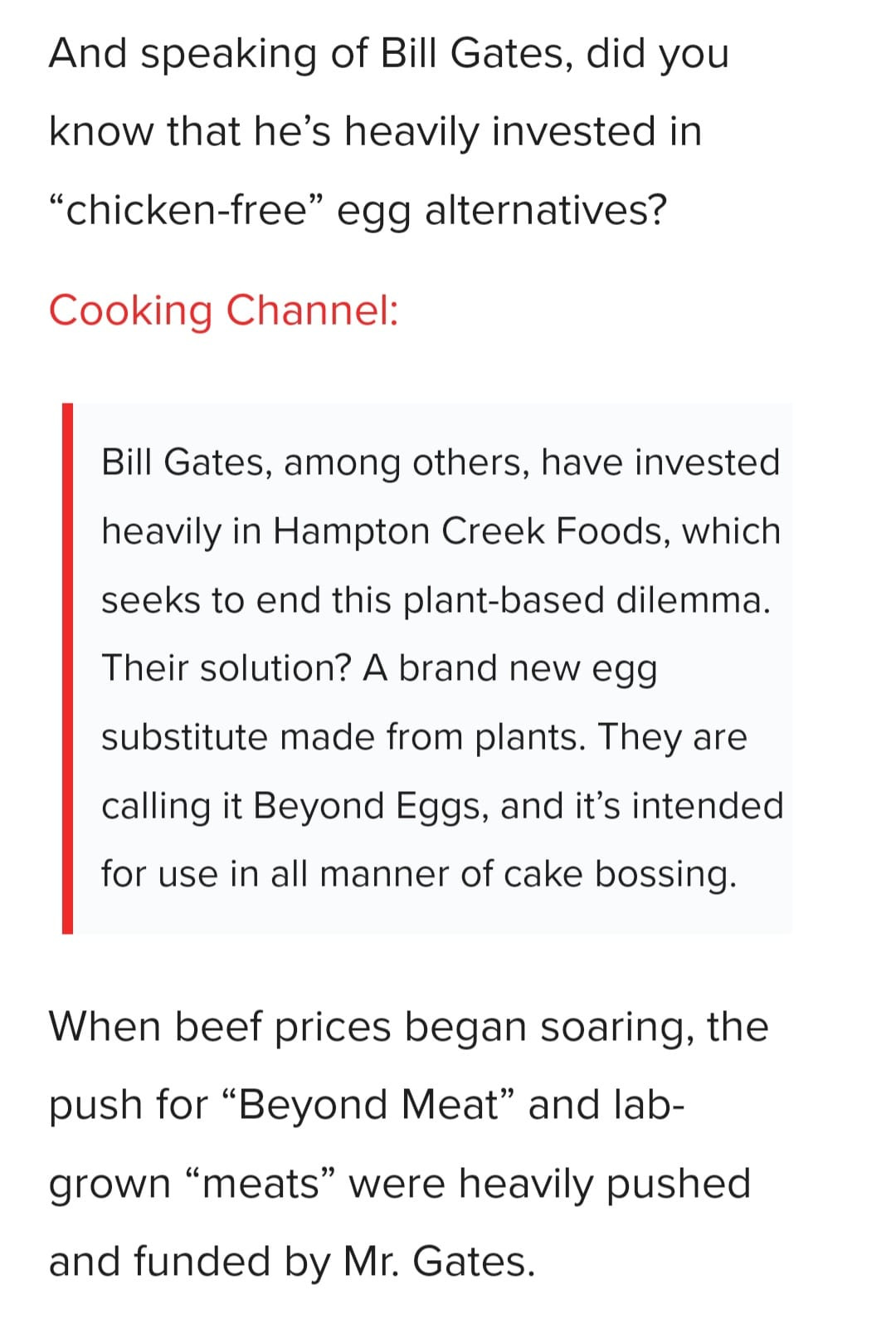 May be an image of text that says 'And speaking of Bill Gates, did you know that he's heavily invested in "chicken-free" egg alternatives? Cooking Channel: Bill Gates, among others, have invested heavily in Hampton Creek Foods, which seeks to end this plant-based dilemma. Their solution? A brand new egg substitute made from plants. They are calling it Beyond Eggs, and it's intended for use in all manner of cake bossing. When beef prices began soaring, the push for "Beyond Meat" and lab- grown "meats" were heavily pusheo and funded by Mr. Gates.'