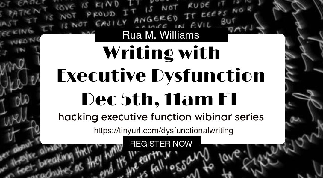 Scribbled white writing over a black background. Black text over a white background.
Rua M. Williams, Writing with Executive Dysfunction, December 5th, 11am eastern. Hacking Executive Function Webinar Series. Https://tinyurl.com/dysfunctionalwriting