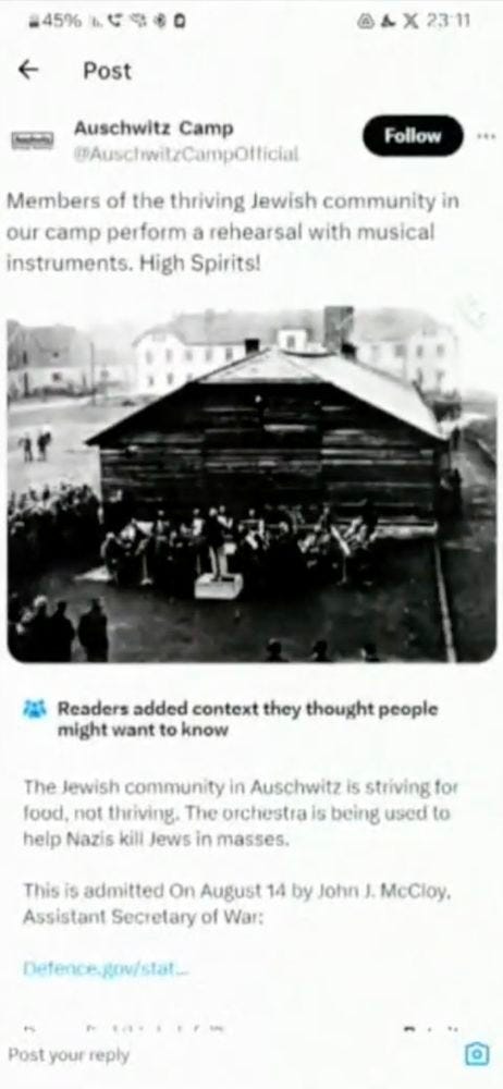 screenshot of fictional tweet from Nazi camp administrators reading "Members of the thriving Jewish community in our camp perform a rehearsal with musical instruments. High Spirits!'  Then a community note adds that the "Jewish community in Auschwitz is striving for food, not thriving. The orchestra is used to help Nazis kill Jews in masses,'  with a historical reference to a US official. 
