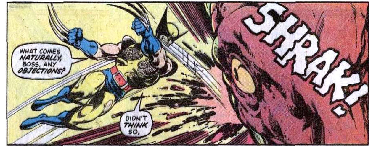 A panel from this issue showing Wolverine attacking a large dinosaur with his claws. Wolverine says, “What comes naturally, boss. Any objections? Didn’t think so.” Sound effect of Wolverine’s claws hitting the dinosaur is “Shrak!”