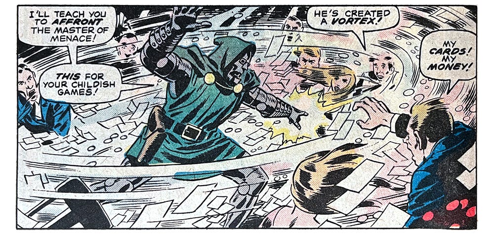 A panel from this issue showing Doctor Doom creating a whirlwind, wrecking the casino he’s in. Doom says, “I’ll teach you to affront the master of menace! This for your childish games!” One bystander says, “He’s created a vortex!” Another says, “My cards! My money!”