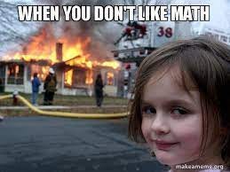 when you don't like math - Disaster Girl | Make a Meme