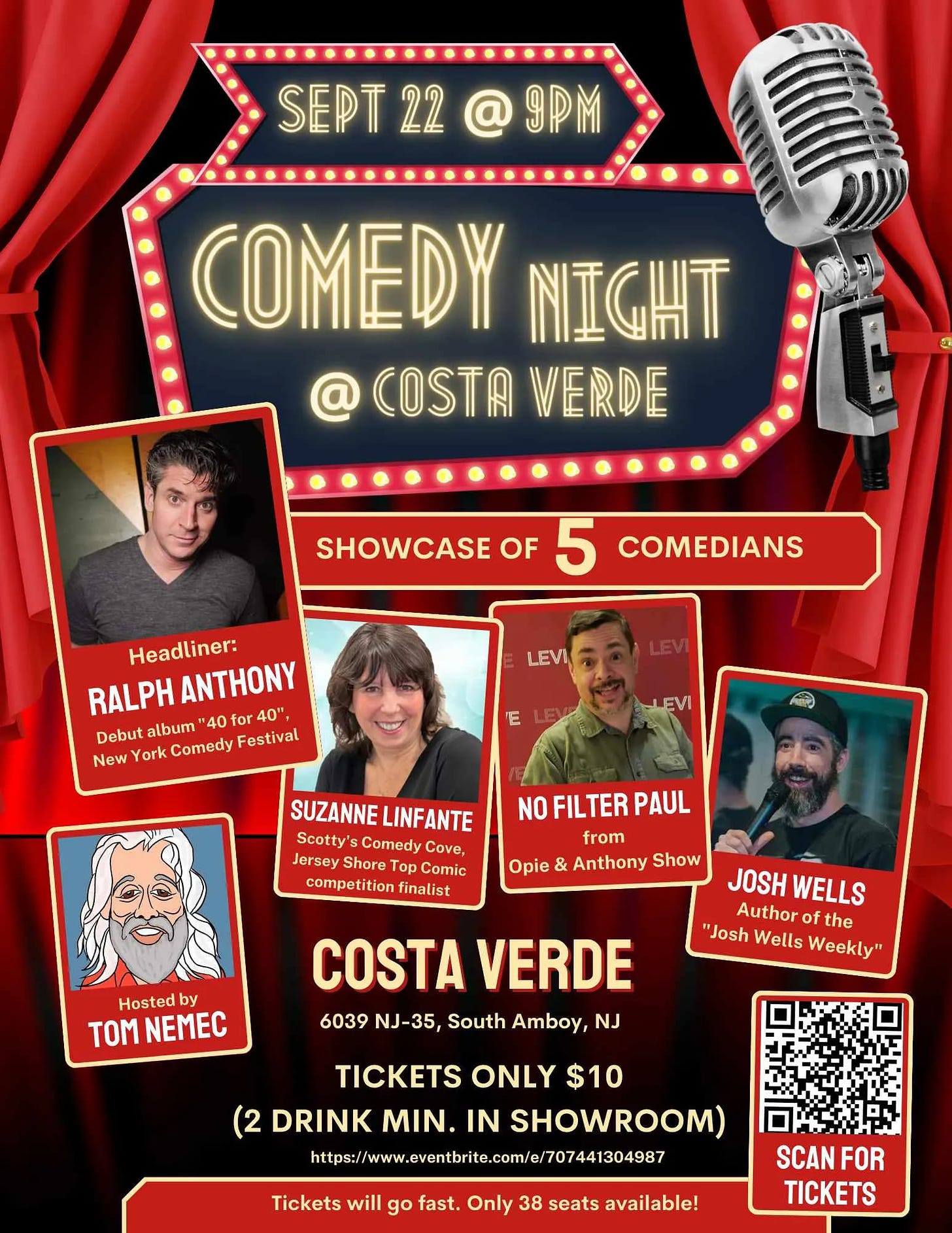 May be an image of 4 people and text that says 'SEPT SEPT22@9PM 22 9PM COMEDY NIGHT COSTA VERDE SHOWCASE OF 5 COMEDIANS Headliner: ANTHONY RALPH Debut album 40 or New York Comedy Festival LEVI SUZANNE LINFANTE Scotty' Comedy Cove, Jersey Shore Comic competition finalist NO FILTER PAUL from Opie & Anthony Show Hosted TOM NEMEC JOSH WELLS Author the Josh Wells Weekly' COSTA VERDE 6039 NJ-35, South Amboy, NJ TICKETS ONLY $10 (2 DRINK MIN. IN SHOWROOM http://w.eneite.co/e/7487 Tickets will go fast. Only 38 seats available! SCAN FOR TICKETS'