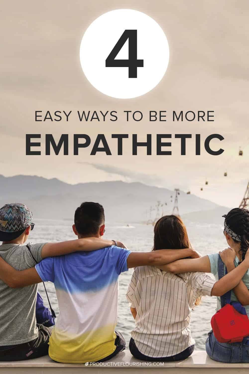 Using these 4 steps will help you not only develop your skill but also inspire others to do the same. Read the four ways to cultivate empathy. #productiveflourishing #empathy #entrepreneurinspiration
