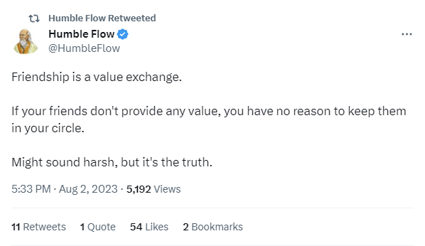 A post on Twitter or X by an account called, "Humble Flow," reads: Friendship is a value exchange. If your friends don't provide any value, you have no reason to keep them in your circle. Might sound harsh, but it's the truth.