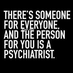 There's someone for everyone, and the person for you is a psychiatrist Funny Insults, Great Insults