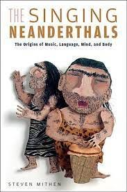 The Singing Neanderthals: The Origins of Music, Language, Mind, and Body:  Mithen, Steven: 9780674021921: Amazon.com: Books