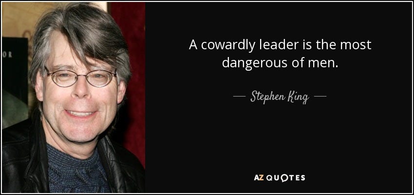Stephen King quote: A cowardly leader is the most dangerous of men.