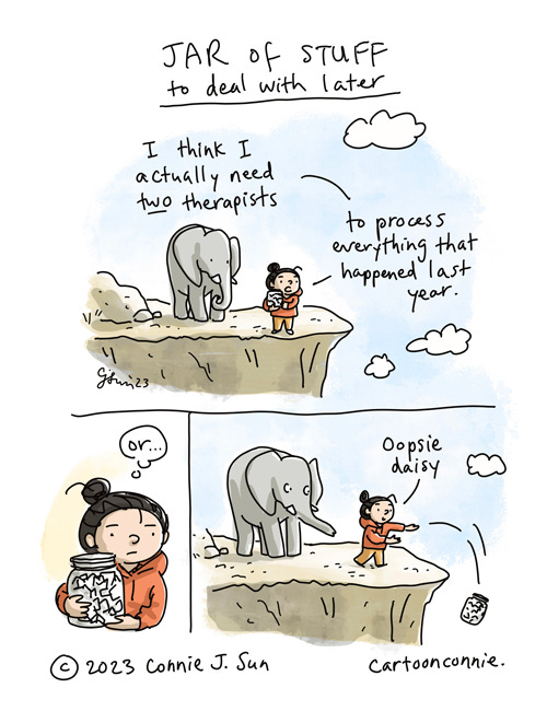3-panel comic of a cartoon girl with an elephant at the start of a new year, standing at the edge of a cliff and holding a large jar of folded paper. Panel 1: Girl, hugging jar, says, "I think I actually need two therapists...to process everything that happened last year." Panel 2: Close-up of girl, cradling the jar, with a thought bubble: "Or..." Panel 3: Girl says, "Oopsie daisy" and tosses the jar over the edge of the cliff. Heading reads: "Jar of stuff to deal with later." Comic illustration by Connie Sun, cartoonconnie, 2023.
