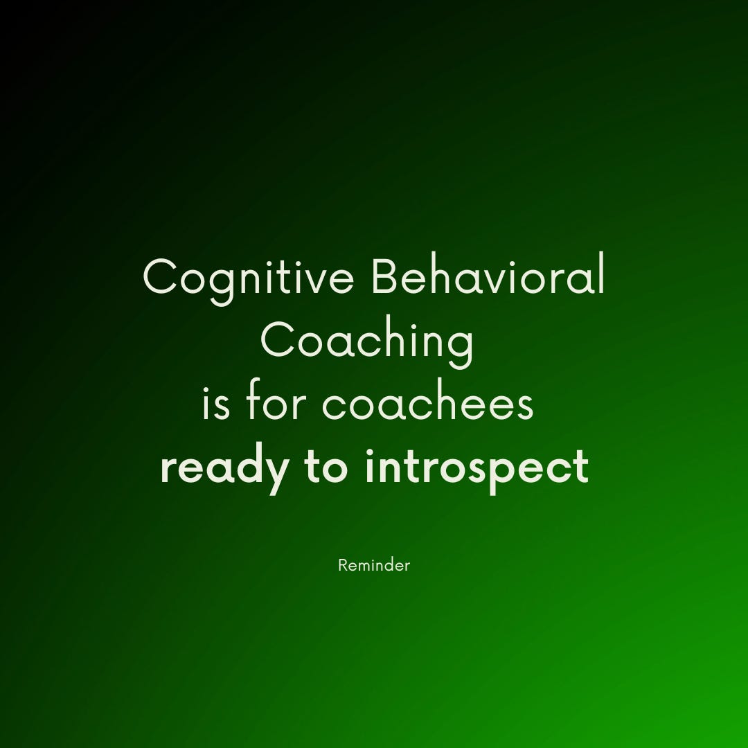 Reminder: Cognitive Behavioral Coaching is for coachees ready to introspect