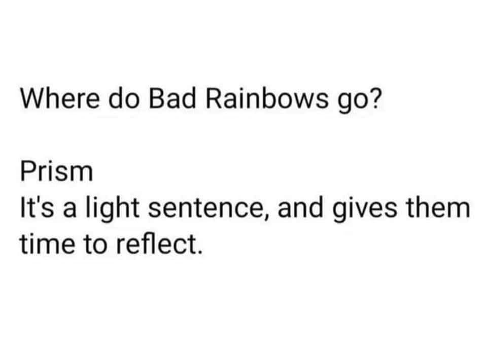 May be a doodle of text that says 'Where do Bad Rainbows go? Prism It's a light sentence, and gives them time to reflect.'
