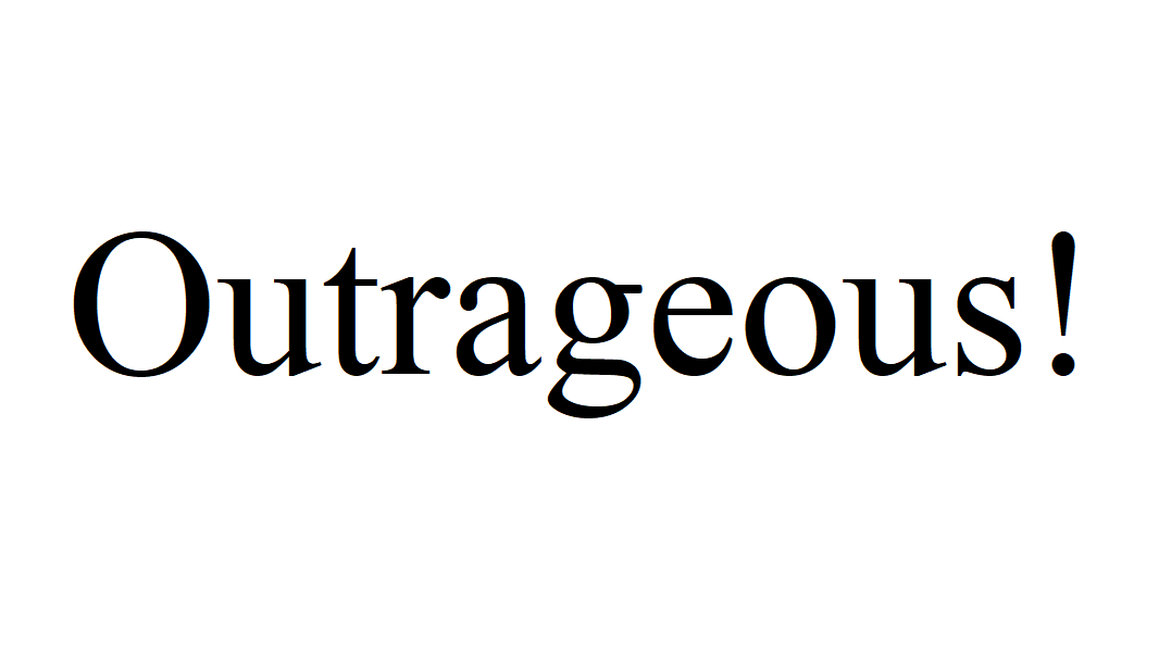 the word 'outrageuos!'