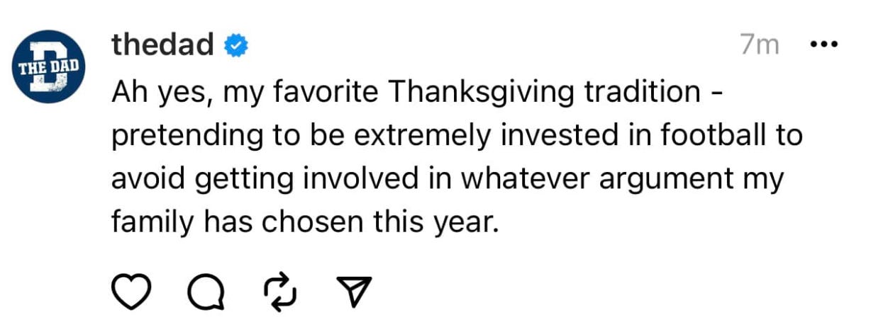 Image of tweet that reads "my favorite Thanksgiving tradition: pretending to be extremely into football to avoid getting involved in whatever argument my family has chosen this year"