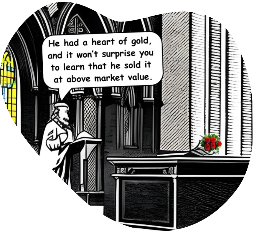 Cartoon of man at pulpit in front of coffin saying, “he had a heart of gold, and it won’t surprise you that he sold it at above market value.”