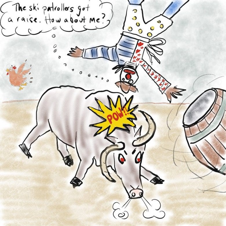 A cartoon drawing of a rodeo clown being tossed by a steer and saying "The ski patrollers go a raise. How about me" at the National Western Stock Show.