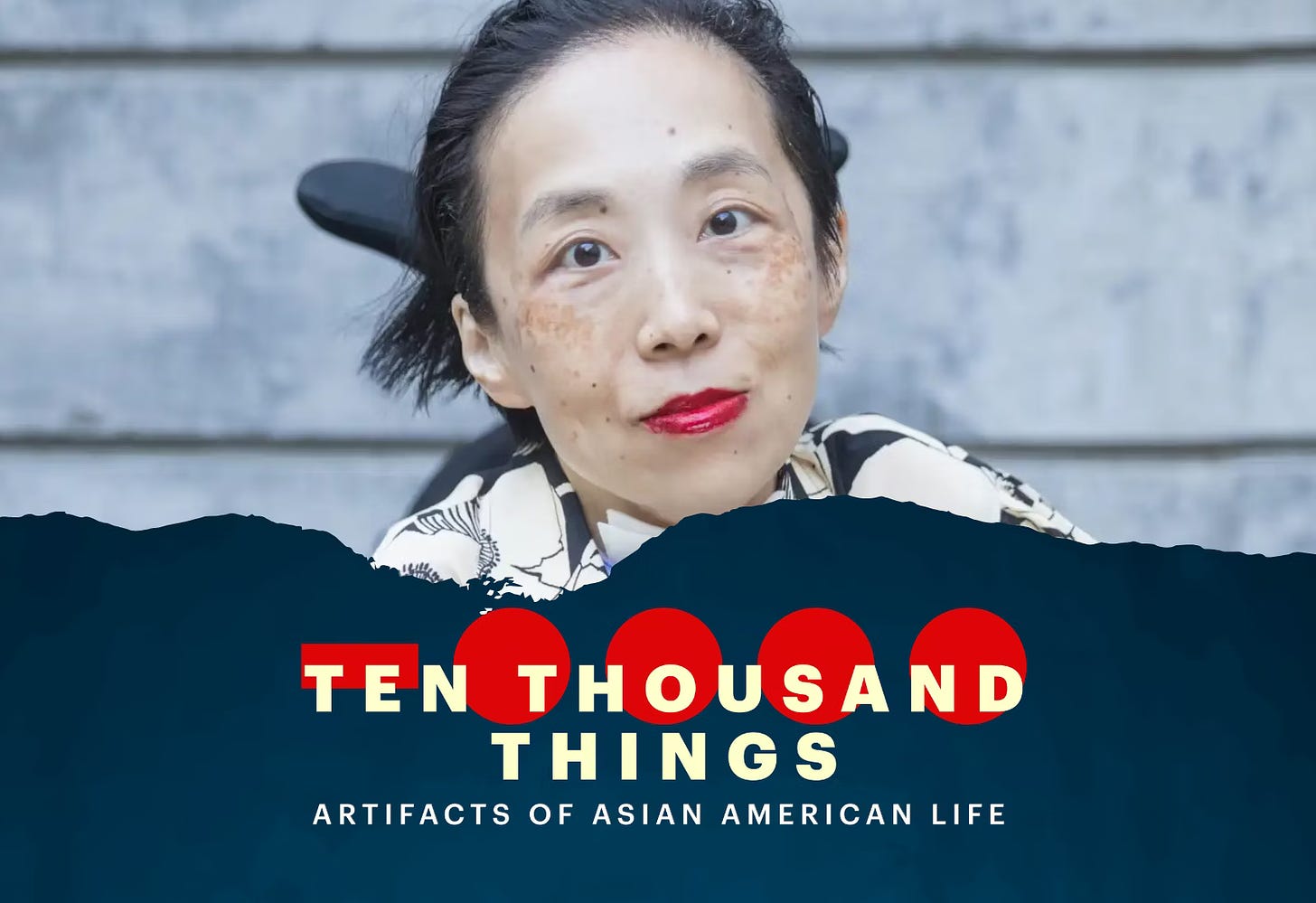 Photo of Alice Wong, an Asian American woman with shiny, red lipstick and wearing a black and white floral pattern shirt, in a motorized wheelchair, with the logo of the podcast Ten Thousand Things overlaid on the bottom half of the photo with the text Artifacts of Asian American Life