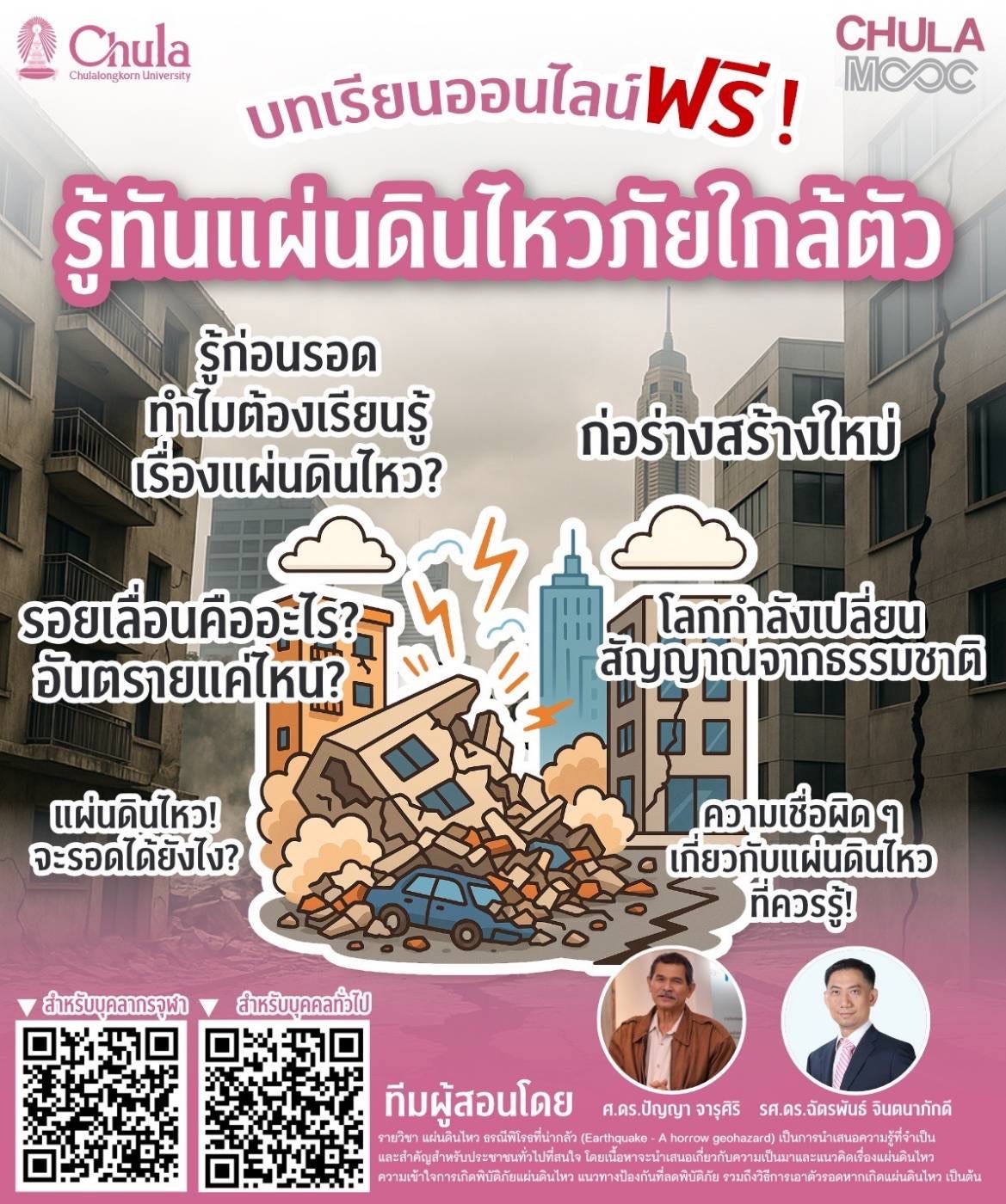 อาจเป็นรูปภาพของ ‎2 คน และ ‎ข้อความพูดว่า "‎Chula ChulalorgkaraUsiwerily CHULA บทเรียนออนไลน์ฟรี! ฟรี! MOOC รู้กันแผ่นดินไหวภัยใกล้ตัว ไหวร์ ภัย ใก ลั ลัตัว รู้ก่อนรอด หรอด รู้ก่อ ทำไมต้องเรียนรู้ ทำไม ต้อง เรื่องแผ่นดินไหว? เรื่อง ก่อร่างสร้างใหม่ สร้าง รอยเลื่อนคืออะไร? เลื่อน คือ รอยเ อันตรายแค่ไหน อัน للكه โลกกำลังเปลี่ยน โลกก ปลี่ยน สัญญาณจากธรรมชาติ แผ่นดินไหว! จะรอดได้ยังไง? ความเชื่อผึดๆ ១ ผิดๆ เกี่ยวกับ เกี่ยวกับแผ่นดินไหว เผ่นดิ นไหว ที่ควรรู้! สำหรับบุคลากรจุฬา สำหรับบุคคลทั่วไป ทีมผู้สอนโดย ศ.ดร.ปัญญา จารุศิรี รศ.ตร.อัตรพันธ์ SA.AS. จัตรพันธ์ จินตนาทักดี รายวิชา แผ่นดินไพว ธรณีพีโรยที่นำกลัว (Earthquake horrow geahazard) เป็นการนำเสนอความรู้ที่จำเป็น และสำคัญชำหลับประชาชาเล้าไปพีด คอนบื่ยจะาก่ายกายนม้ามา ความเข้าใจการเิดพินฝิตีแม่ติ นวทางป้องกันทีกลดพิบ์ต้ภัย จวมสีงิชีตรเขาคัวชรดหากเกิดแต่ เป็นต้น‎"‎‎