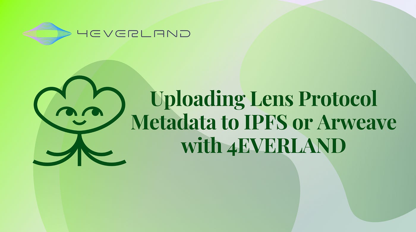 Uploading Lens Protocol Metadata to IPFS or Arweave with 4EVERLAND | by  4EVERLAND | 4EVERLAND | Medium