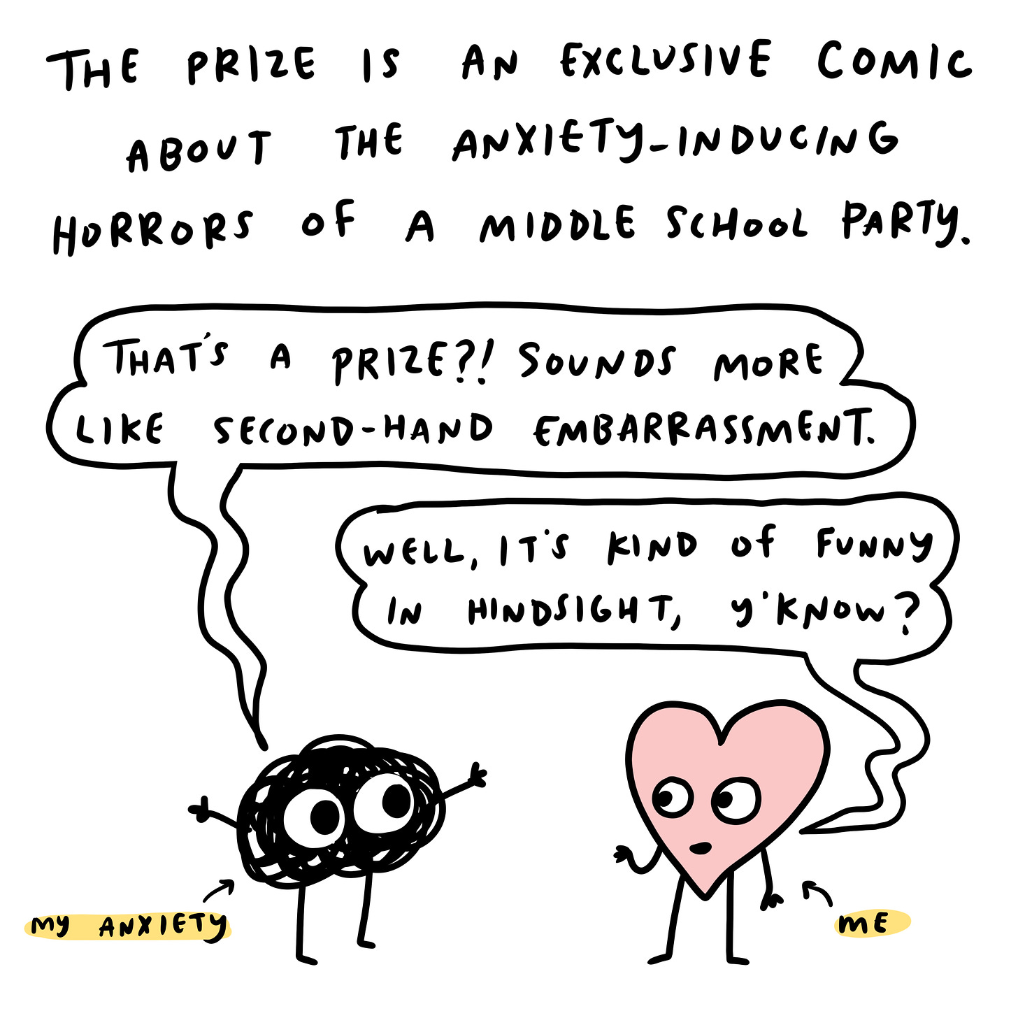 This prize is an exclusive, never-before-seen comic about the anxiety-inducing horrors of a middle school party.  Anxiety: that’s a prize? Sounds more like second-hand embarrassment. Me: well, it’s kind of funny once you’re not in middle school anymore, so.
