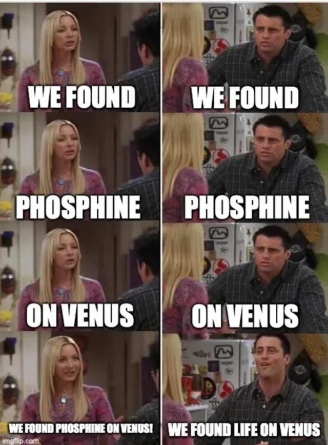 Friends meme, in which Phoebe is patiently constructing a sentence with Joey - "We...found...phosphine...on...Venus" which Joey turns into "WE FOUND LIFE ON VENUS!"
