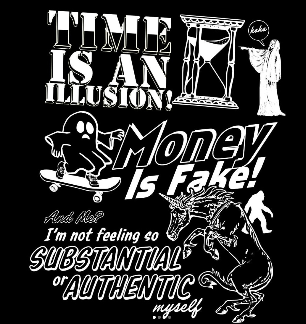 white letters on black background read: time is an illusion! money is fake! And me? I'm not feeling so substantial or authentic myself."