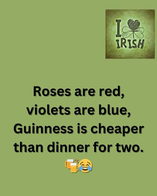 May be an image of text that says "I las IRISH Roses are red, violets are blue, Guinness is cheaper than dinner for two. ដមន"