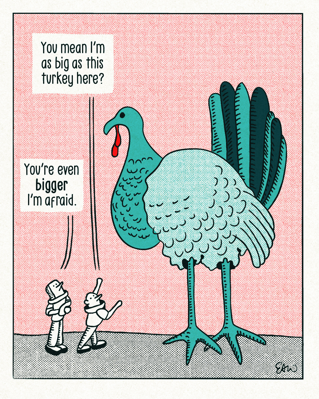 Panel two of two of a cartoon drawn in a vintage style. The viewpoint is wider than the first panel to reveal a larger turkey with comically tall legs towering over the two characters. The turkey looks to be at least four times as tall. It's also revealed that the tree trunk in the first panel was the leg of the giant turkey. Both look up in awe at the turkey, and the character on the right asks, “You mean I'm as big as this turkey here?” The character on the left replies, “Even bigger I'm afraid.”