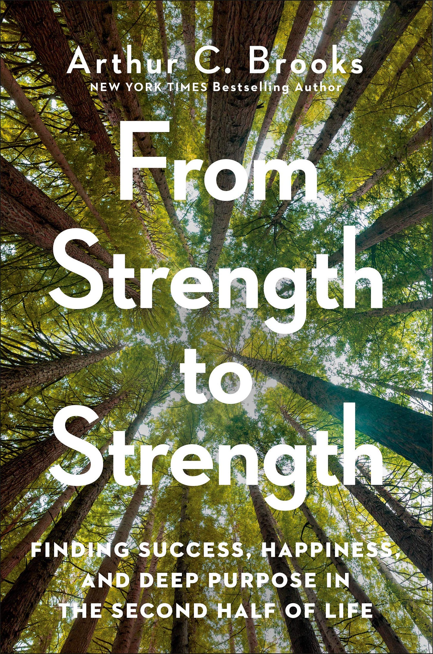 From Strength to Strength: Finding Success, Happiness, and Deep Purpose in  the Second Half of Life by Arthur C. Brooks | Goodreads