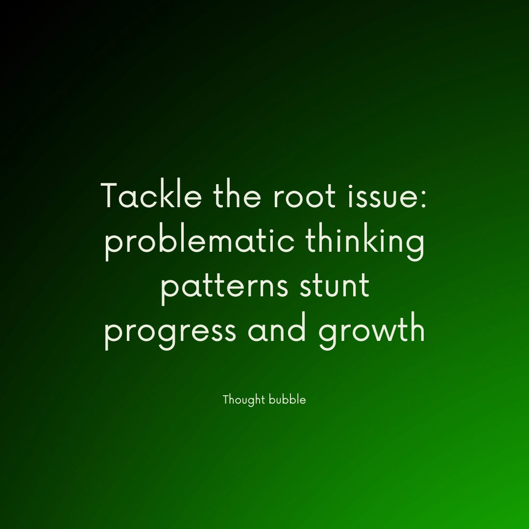 Thought bubble: Tacking the root causes, i.e., problematic thinking patterns that stunt progress and growth
