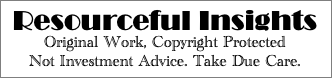 Text Box: Resourceful Insights
Original Work, Copyright Protected
Not Investment Advice. Take Due Care.

