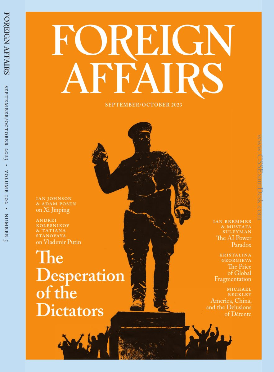 May be a graphic of 1 person and text that says "TOTCON AFFAIRS KaлT FOREIGN AFFAIRS SEPTEMBER/ OCTOBER 2023 IAN JOHNSON POSEN RERERE ANDREI KOLESNIKOV TATIANA STANOVAYA on Vladimir Putin The Desperation of the Dictators IAN BREMMER SULEYMAN ÛheP” AI Power Paradox KRISTALINA GEORGIEVA The Price ofGlob Fragmentation MICHAEL BECKLEY America, China, and Delusions of Détente"