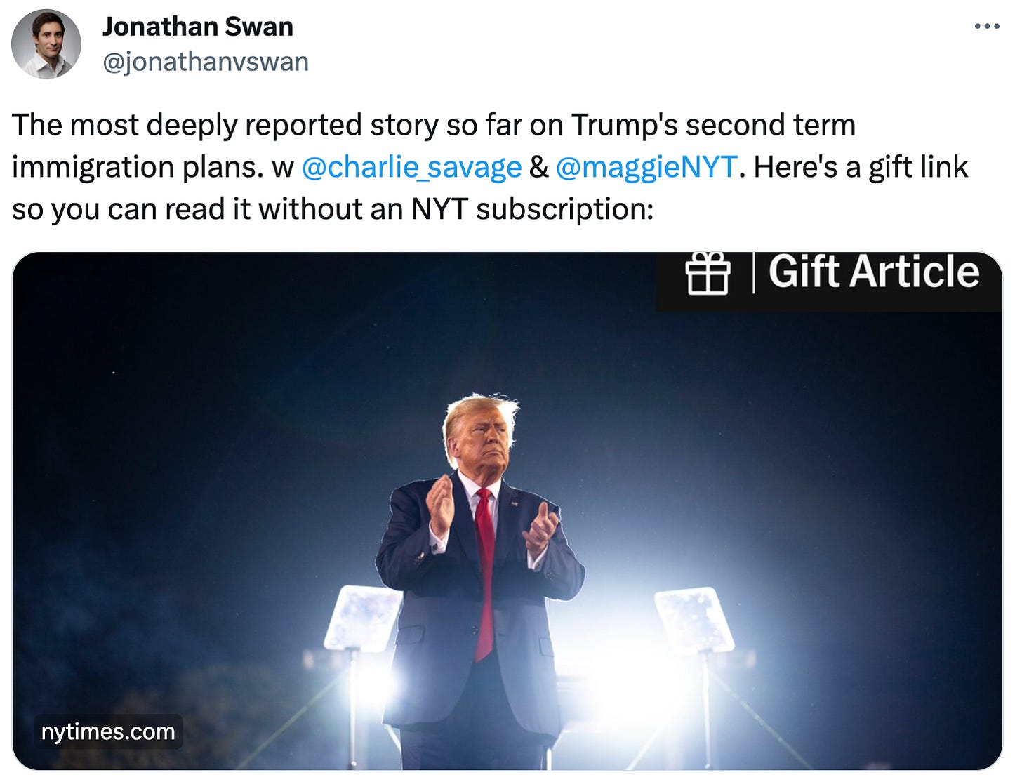  See new posts Conversation Jonathan Swan @jonathanvswan The most deeply reported story so far on Trump's second term immigration plans. w  @charlie_savage  &  @maggieNYT . Here's a gift link so you can read it without an NYT subscription: