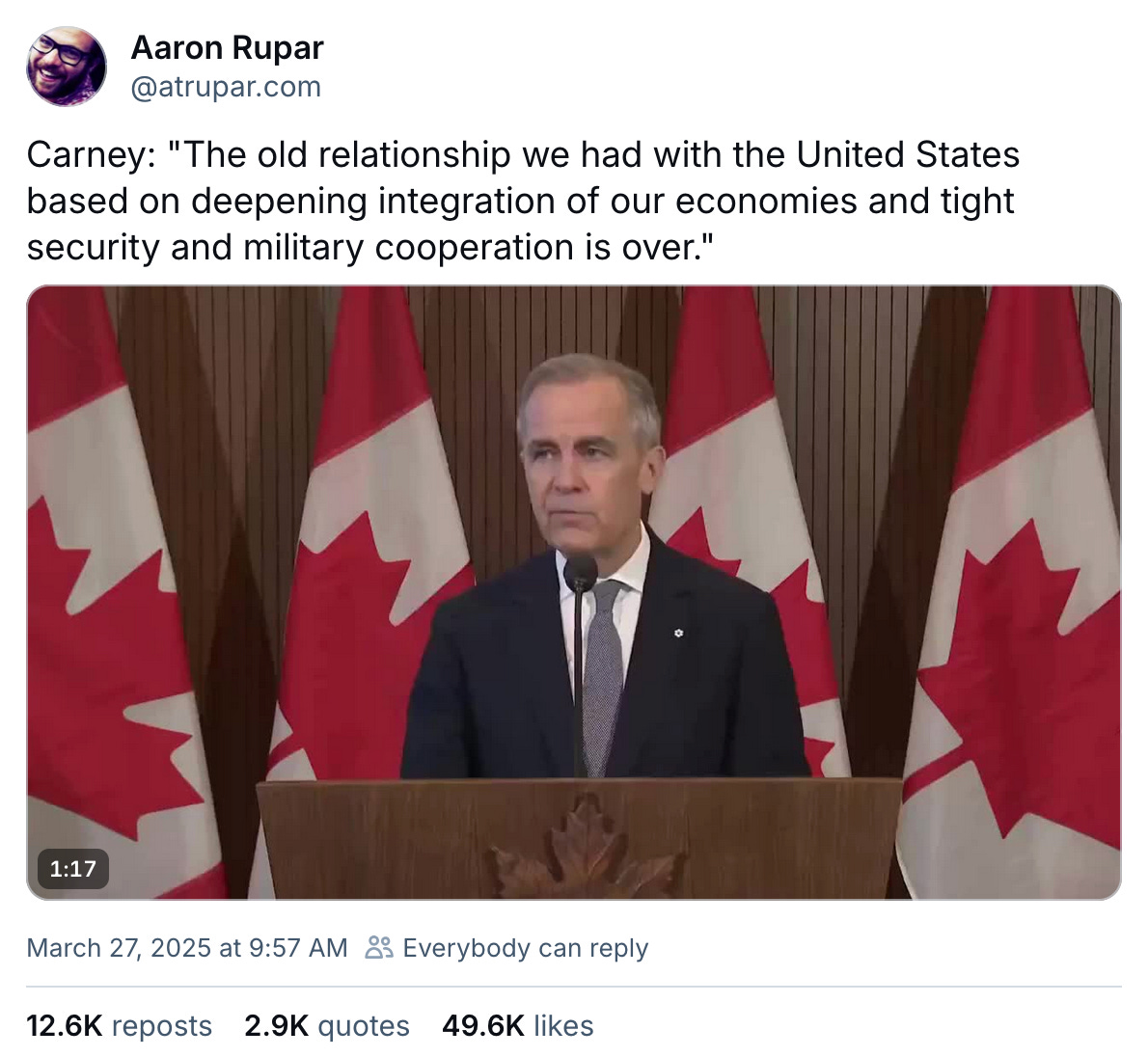 March 27, 2025 Bluesky post by Aaron Rupar reading, "Carney: "The old relationship we had with the United States based on deepening integration of our economies and tight security and military cooperation is over." Attached is video of Canadian Prime Minister Mark Carney making a statement.