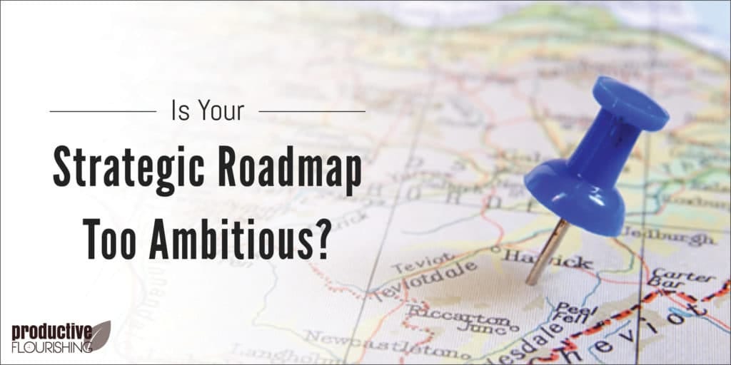 //productiveflourishing.com/strategic-roadmap-too-ambitious/