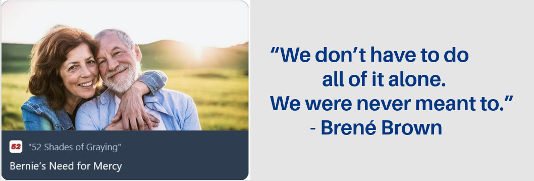 Promo for Bernie's story with this quote: “We don’t have to do all of it alone. We were never meant to.” - Brené Brown