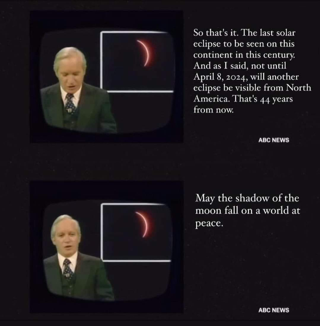 May be an image of 2 people, eclipse and text that says 'So that' it. The last solar eclipse to be seen on this continent in this century. And as ] said, not until April 8, 2024, will another eclipse be visible from North America. That's 44 years from now. ABC NEWS May the shadow of the moon fall on a world at peace. ABCNEWS ABC NEWS'
