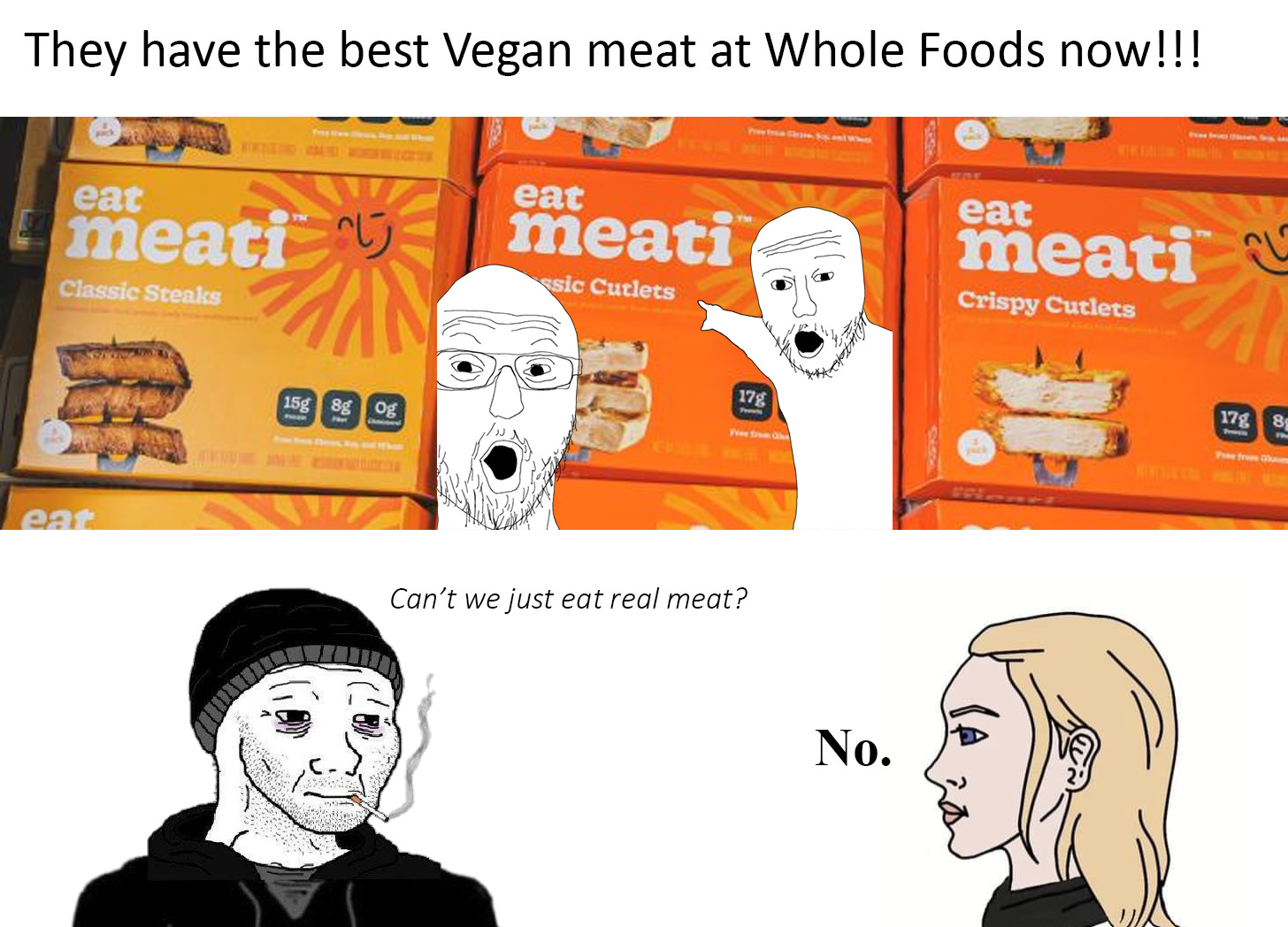 Wojack guys enthusiastically showing off Meati to a Doomer who asks if we can just eat real meat. Chad woman says no.