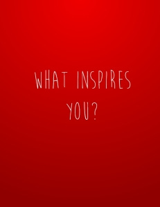 what inspires you