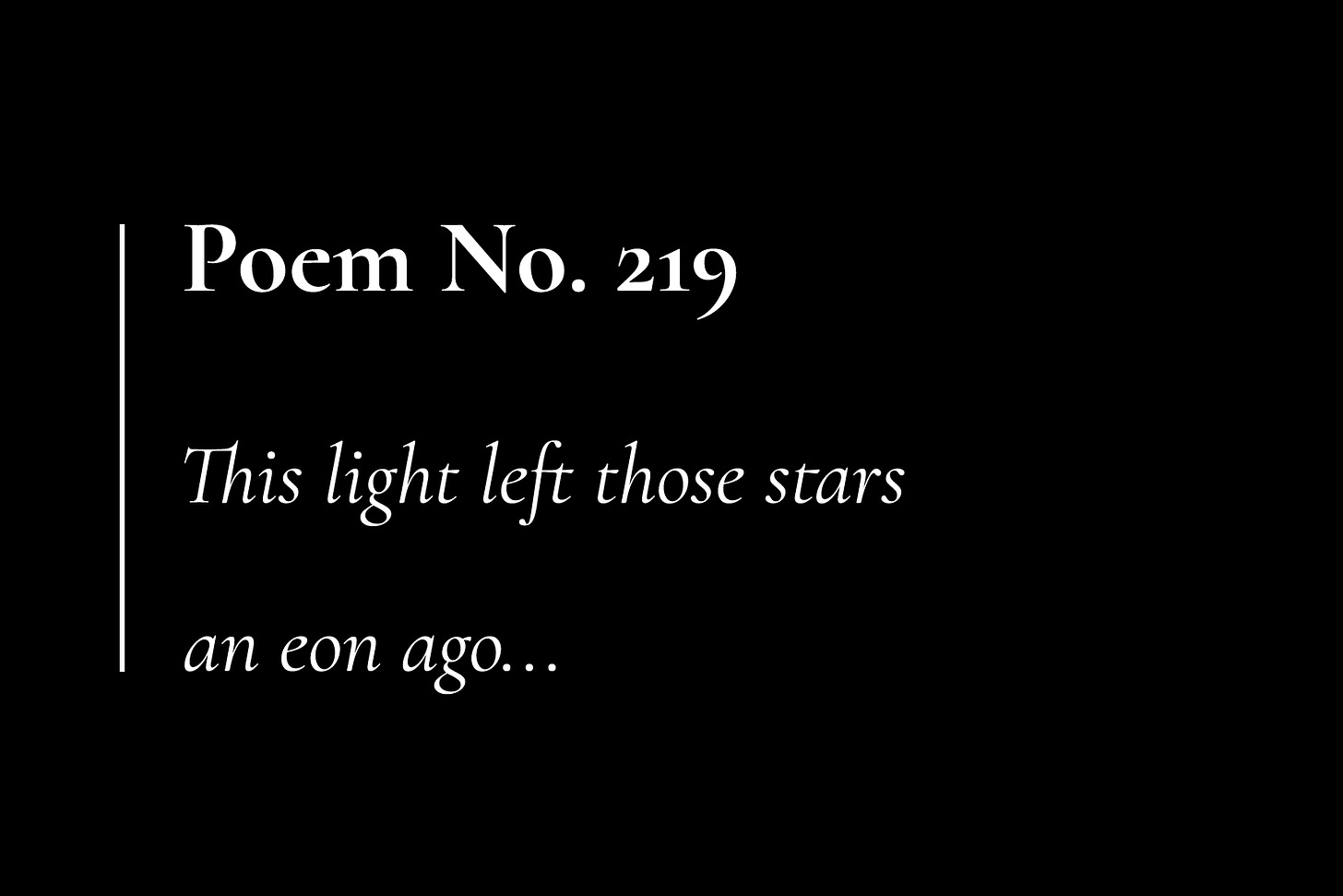 White text on a black card, which reads: "Poem No. 219. This light left those stars an eon ago..."