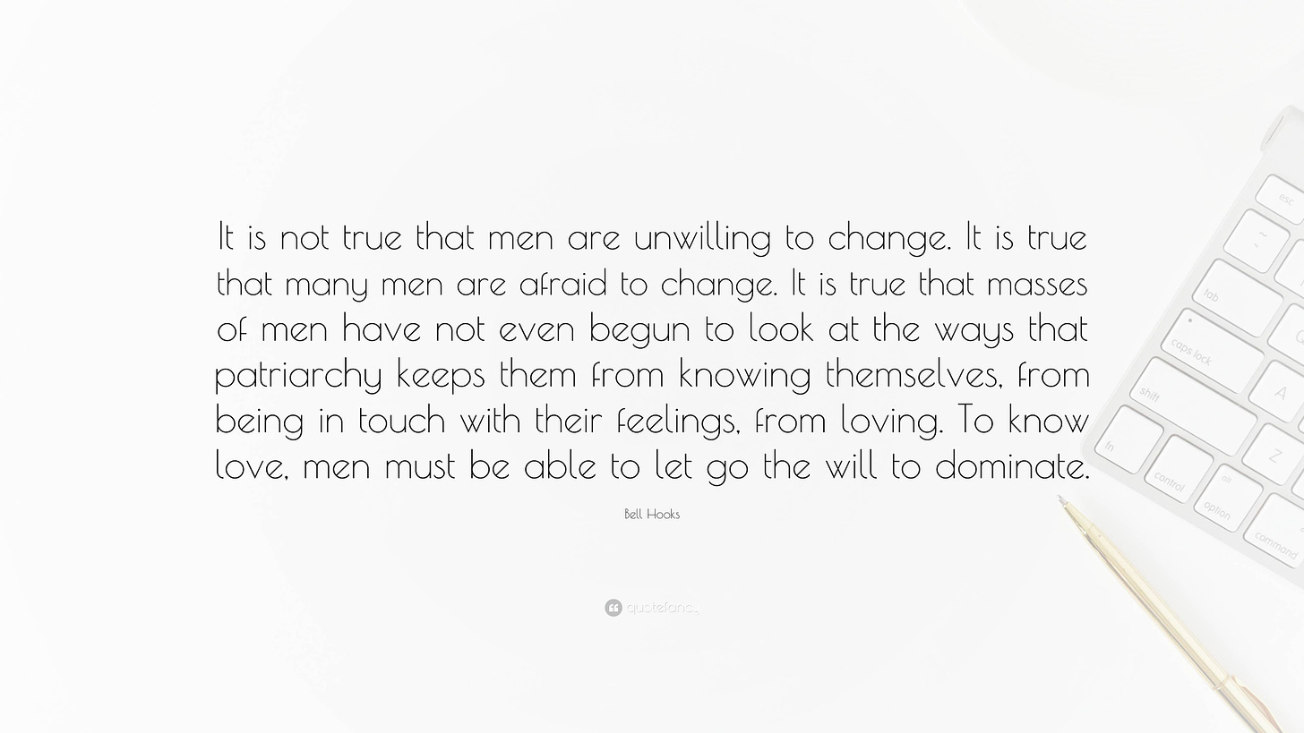 Bell Hooks Quote: “It is not true that men are unwilling to change. It is  true that many men are afraid to change. It is true that masses o...”