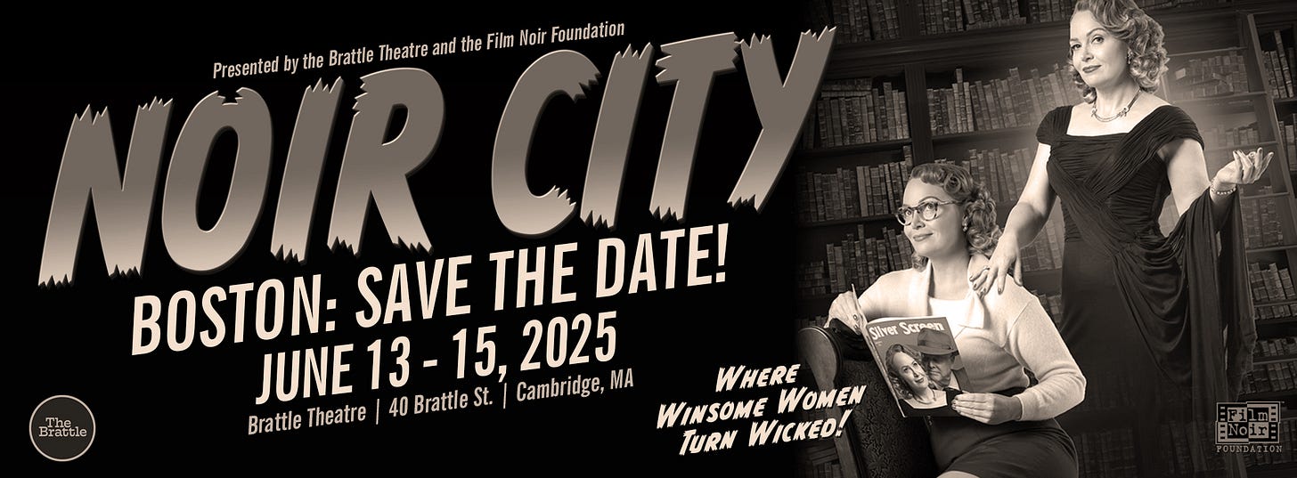 May be an image of 2 people and text that says 'Presented by the Brattle Theatre and the Film Noir Foundation NOIR BOSTON: SAVE THE DATE! JUNE 13- 15, 2025 Cambridge, MA Brattle Theatre 40 Brattle 13-15, St. Brattle a切色 Patsle Silver Scraen WHERE WINSOME WICKED! WOMEN TURN'